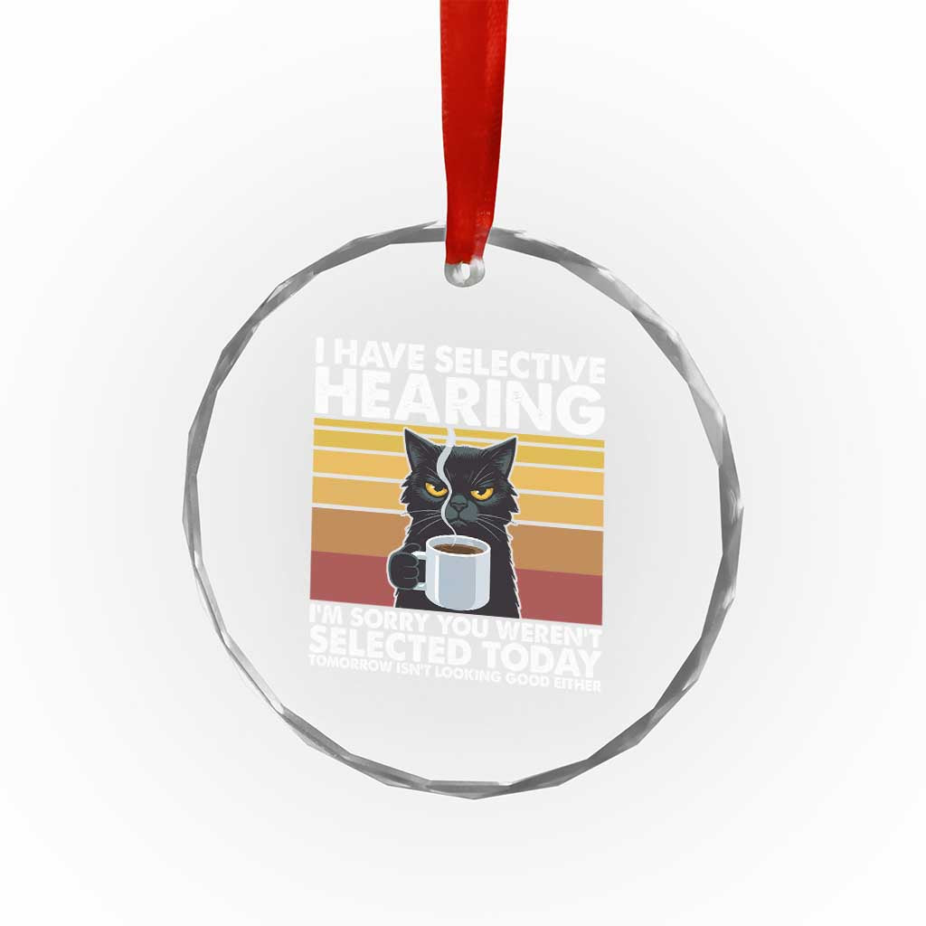 Funny Black Cat Meme Crystal Glass Ornament I Have Selective Hearing You Were Not Selected Today TS14 Print Your Wear