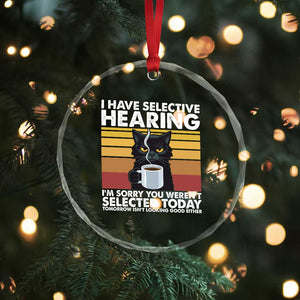 Funny Black Cat Meme Crystal Glass Ornament I Have Selective Hearing You Were Not Selected Today TS14 Print Your Wear