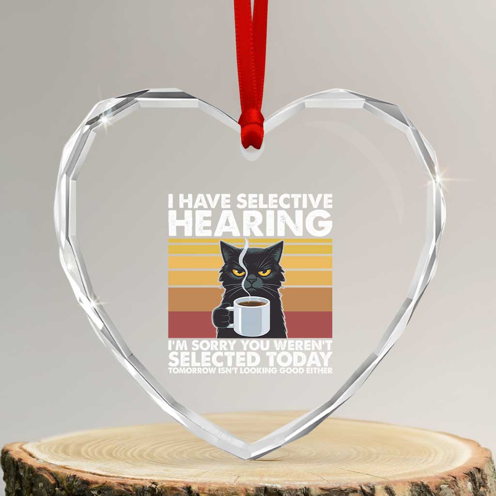 Funny Black Cat Meme Heart Crystal Glass Ornament I Have Selective Hearing You Were Not Selected Today TS14 Transparent Glass 3'' Heart Print Your Wear
