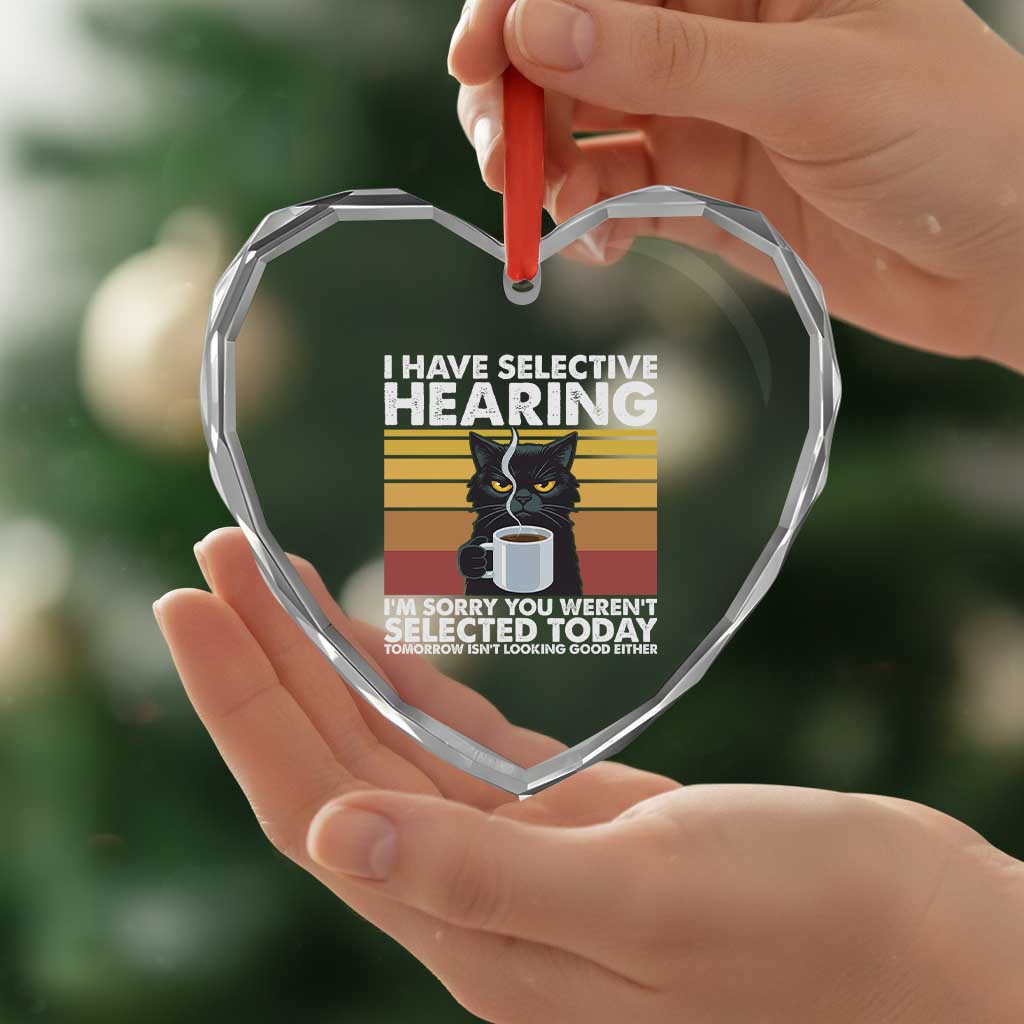 Funny Black Cat Meme Heart Crystal Glass Ornament I Have Selective Hearing You Were Not Selected Today TS14 Print Your Wear