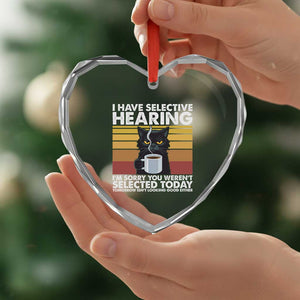 Funny Black Cat Meme Heart Crystal Glass Ornament I Have Selective Hearing You Were Not Selected Today TS14 Print Your Wear
