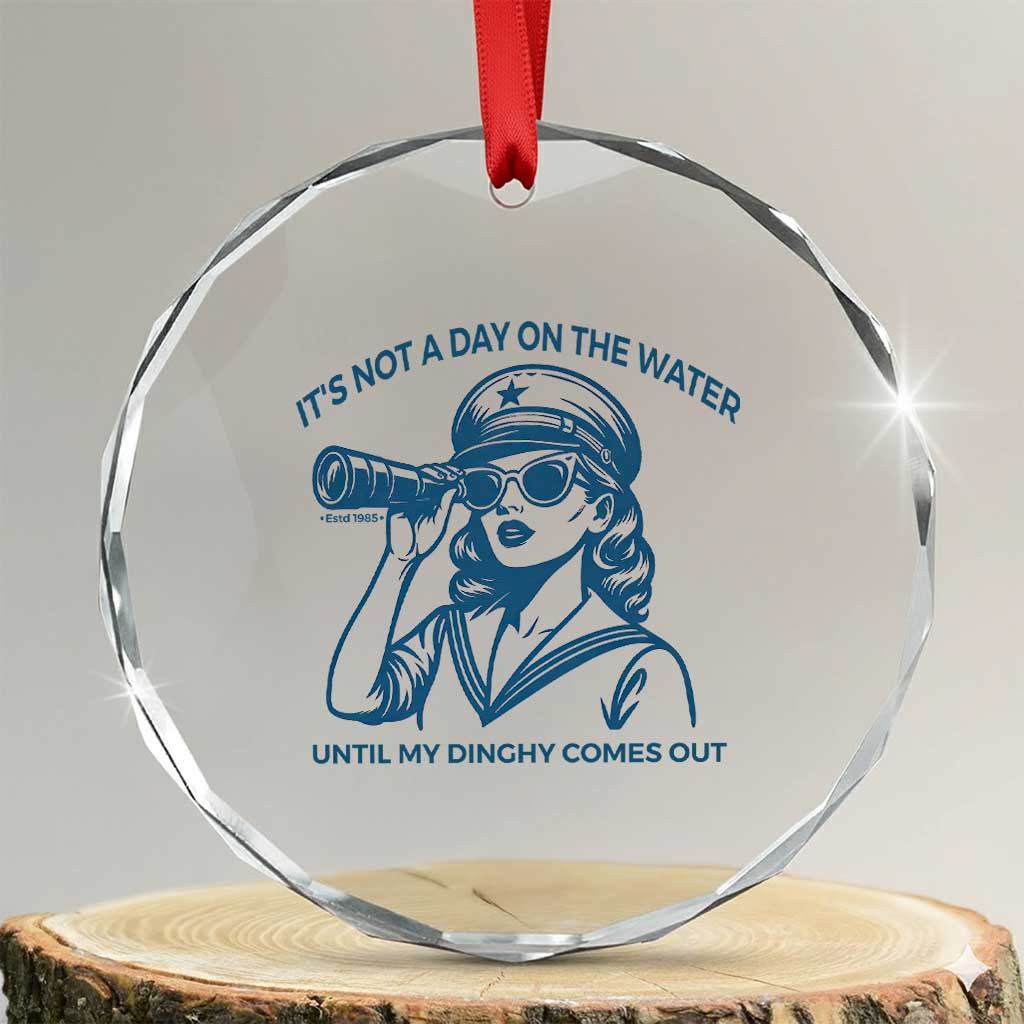 Funny Boat Captain Girl Crystal Glass Ornament It Is Not A Day On The Lake Until My Dinghy Comes Out TS14 Transparent Glass 3'' Circle Print Your Wear