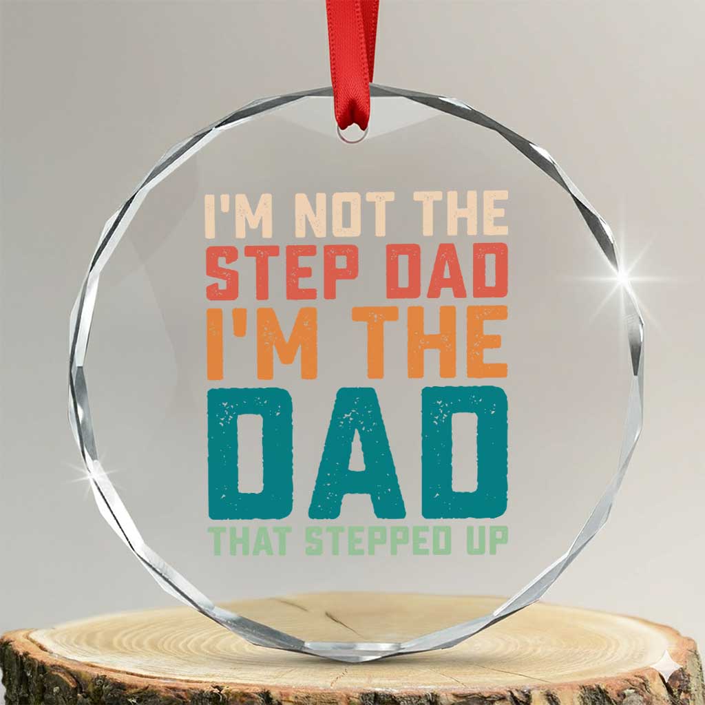 Funny Bonus Dad Crystal Glass Ornament Retro Not The Step Dad Im The Dad That Stepped Up TS10 Transparent Glass 3'' Circle Print Your Wear