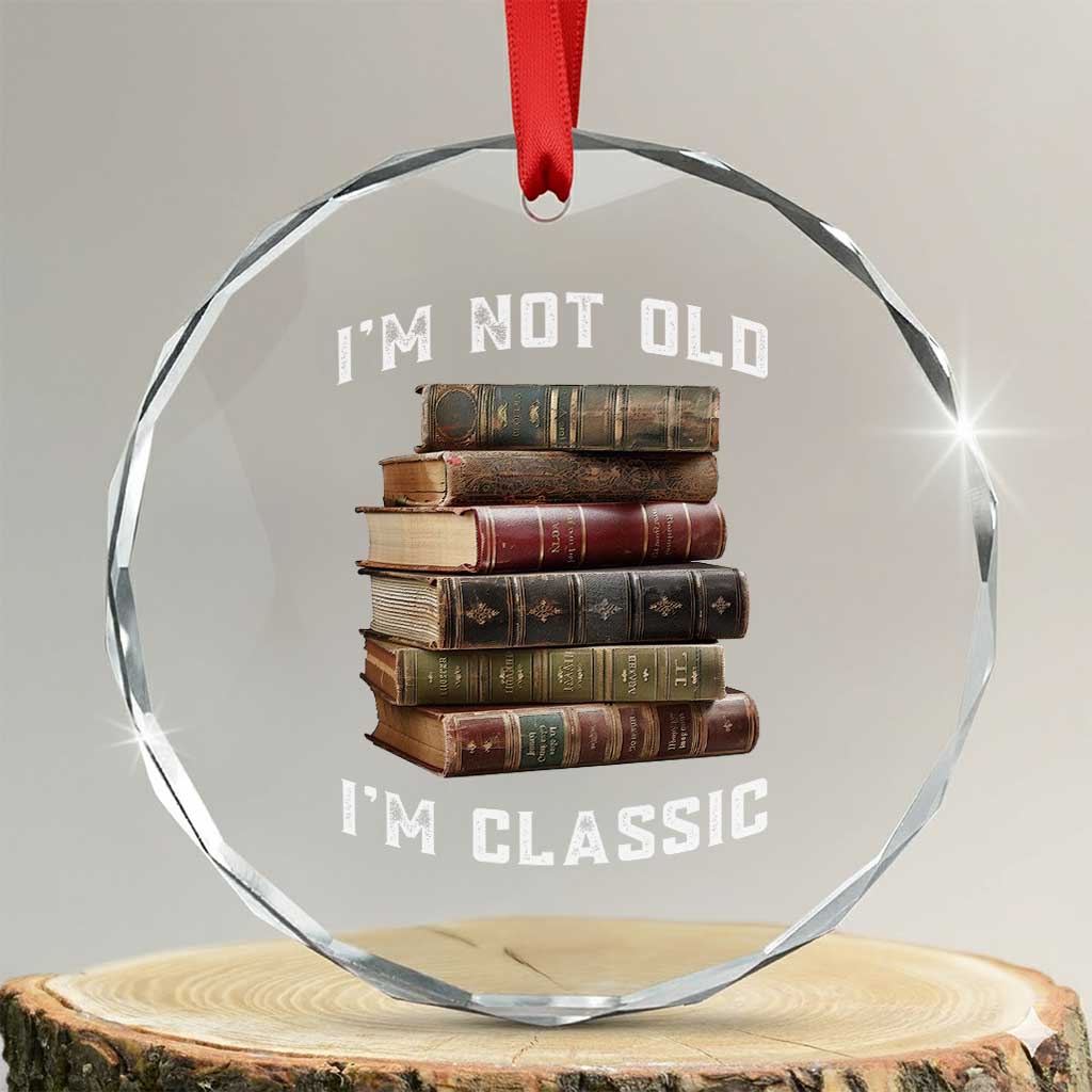 Funny Book Lover Crystal Glass Ornament I Am Not Old I Am Classic TS14 Transparent Glass 3'' Circle Print Your Wear
