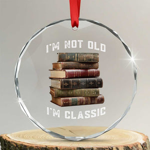 Funny Book Lover Crystal Glass Ornament I Am Not Old I Am Classic TS14 Transparent Glass 3'' Circle Print Your Wear
