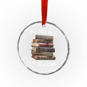 Funny Book Lover Crystal Glass Ornament I Am Not Old I Am Classic TS14 Transparent Glass 3'' Circle Print Your Wear