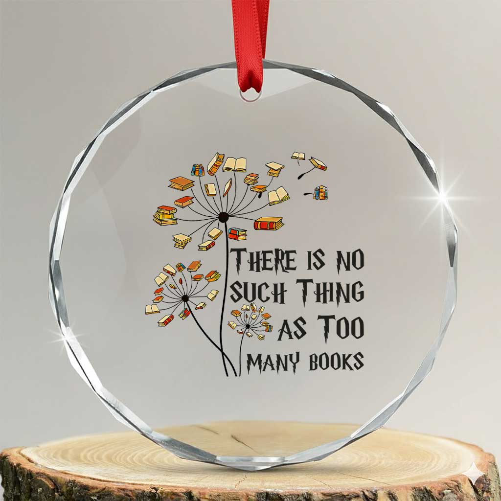 Funny Bookworm Saying Crystal Glass Ornament There Is No Such Thing As Too Many Books TS12 Transparent Glass 3'' Circle Print Your Wear