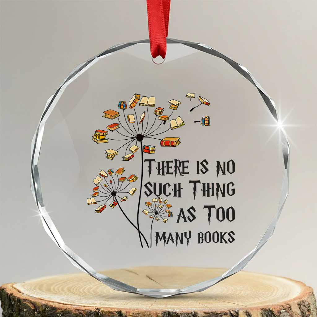 Funny Bookworm Saying Crystal Glass Ornament There Is No Such Thing As Too Many Books TS12 Transparent Glass 3'' Circle Print Your Wear