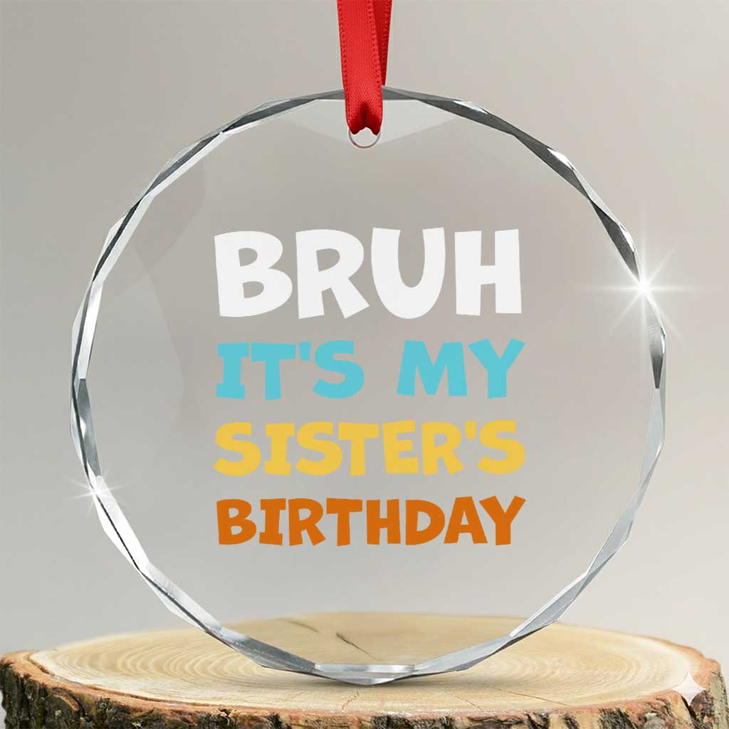 Funny Brother Crystal Glass Ornament Bruh Its My Sisters Birthday Meme TS10 Transparent Glass 3'' Circle Print Your Wear