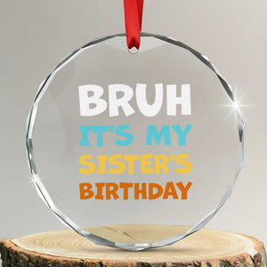 Funny Brother Crystal Glass Ornament Bruh Its My Sisters Birthday Meme TS10 Transparent Glass 3'' Circle Print Your Wear