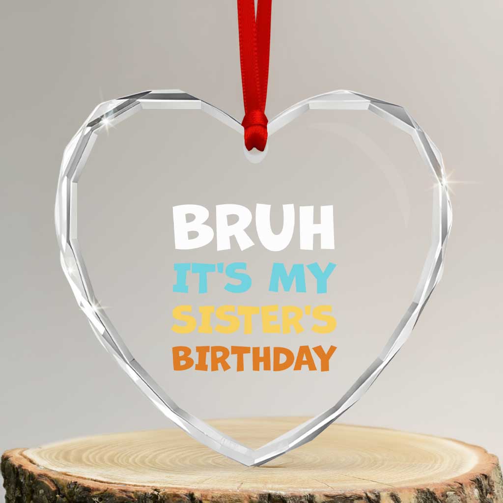 Funny Brother Heart Crystal Glass Ornament Bruh Its My Sisters Birthday Meme TS10 Transparent Glass 3'' Heart Print Your Wear