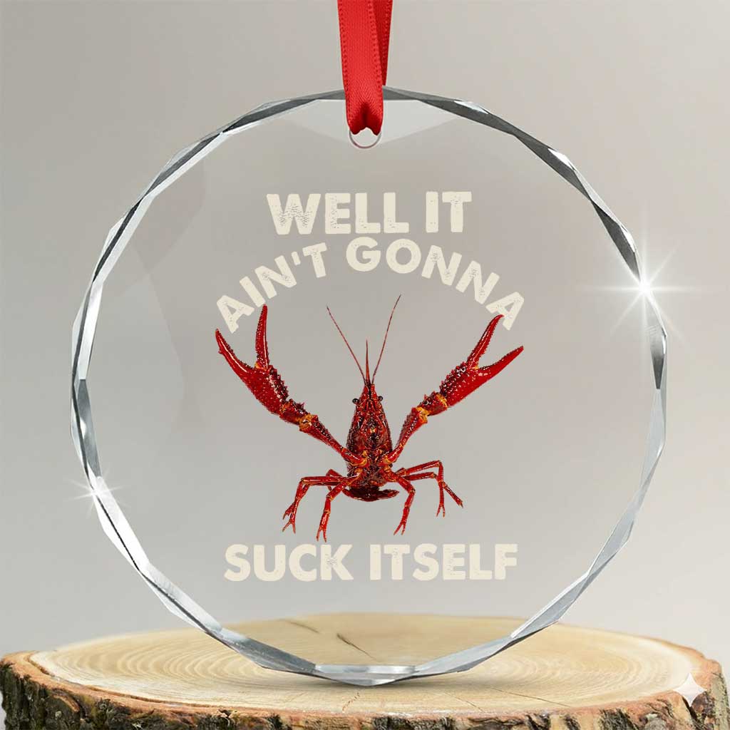 Funny Cajun Crawfish Crystal Glass Ornament It Aint Gonna Suck Itself Lobster Crawfish Boil TS10 Transparent Glass 3'' Circle Print Your Wear