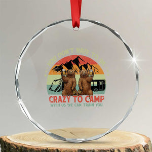 Funny Camping Crystal Glass Ornament You Do Not Have To Be Crazy To Camp With Us TS14 Transparent Glass 3'' Circle Print Your Wear