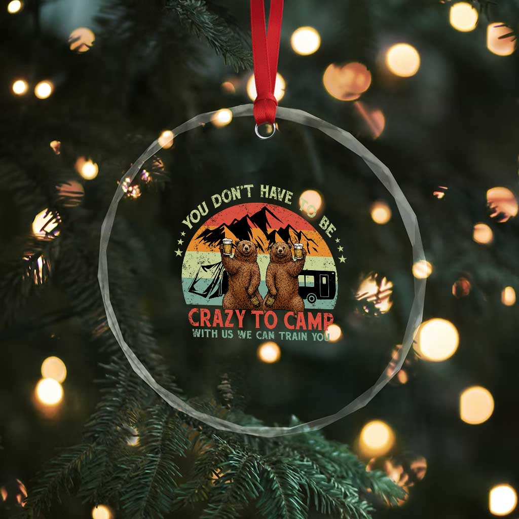 Funny Camping Crystal Glass Ornament You Do Not Have To Be Crazy To Camp With Us TS14 Print Your Wear