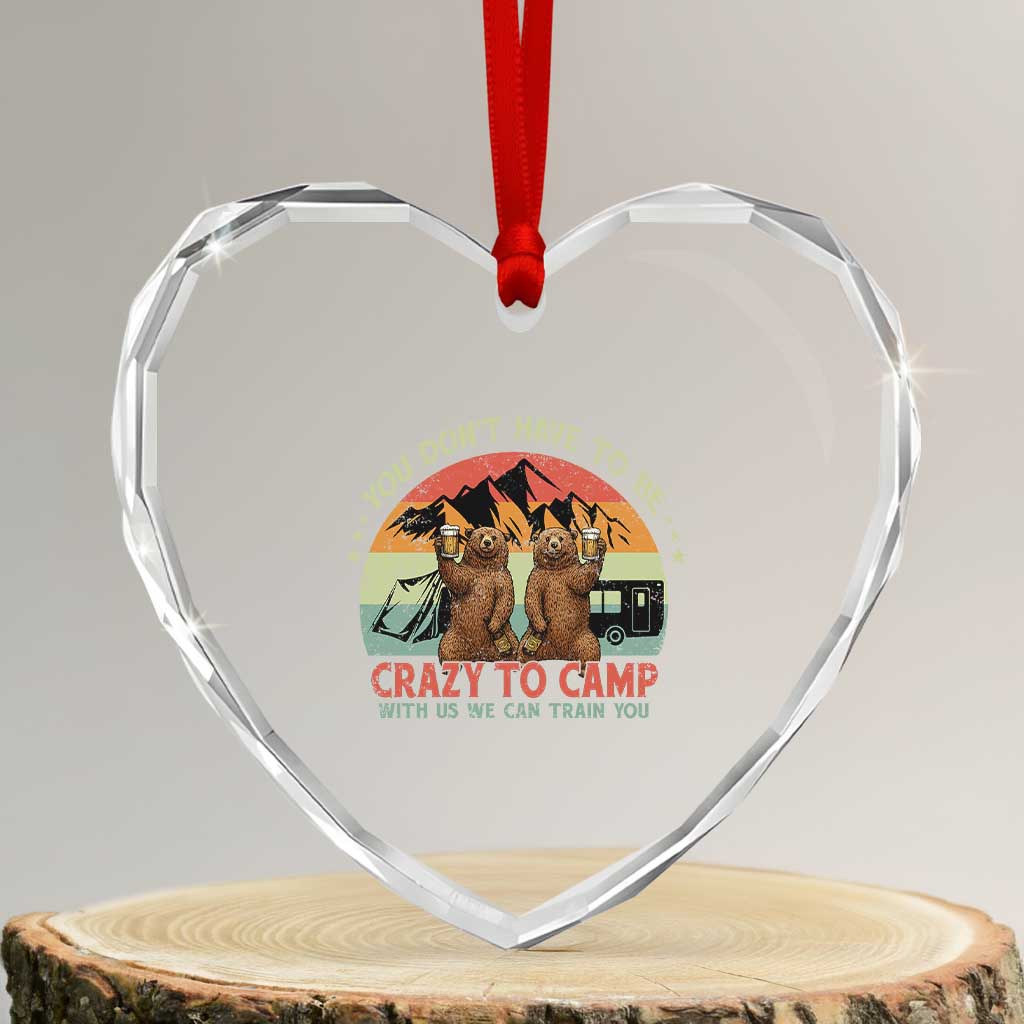 Funny Camping Heart Crystal Glass Ornament You Do Not Have To Be Crazy To Camp With Us TS14 Transparent Glass 3'' Heart Print Your Wear