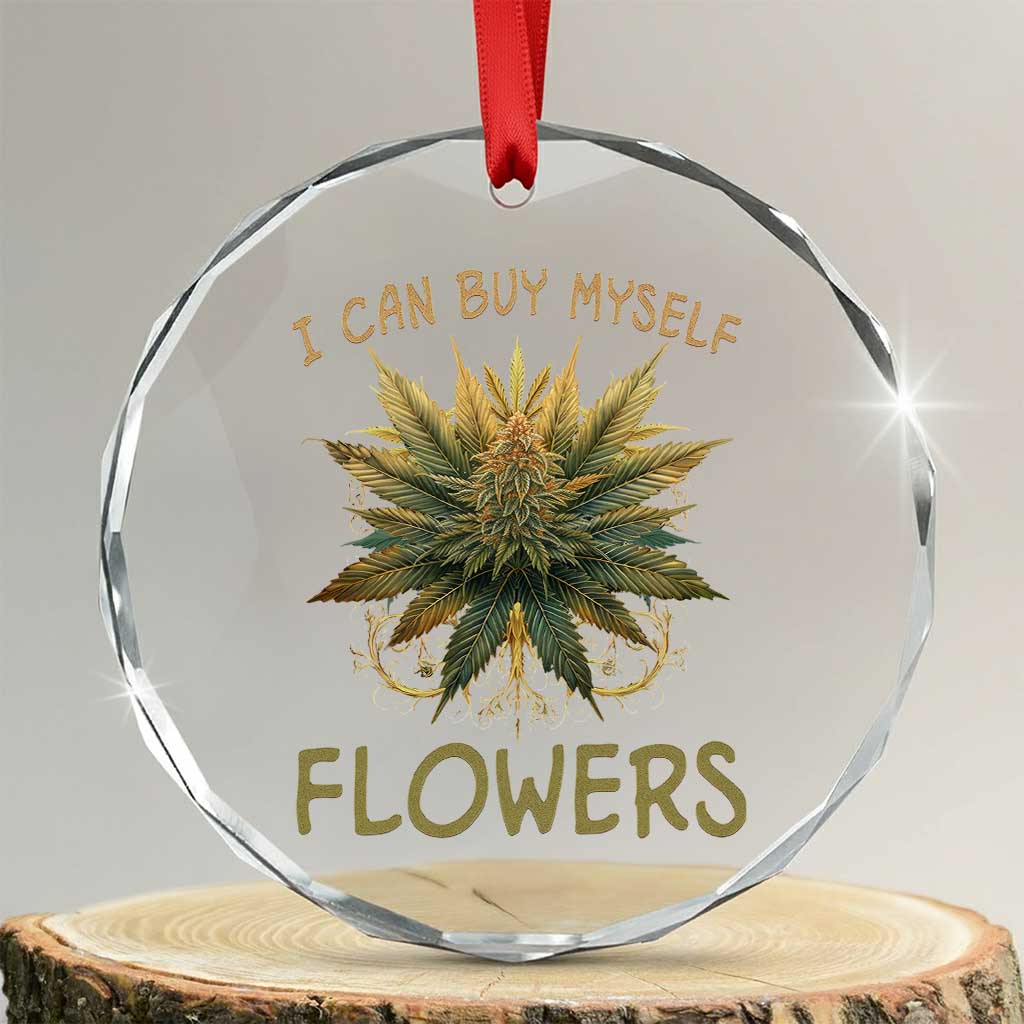 Funny Cannabis 420 Crystal Glass Ornament I Can Buy Myself Flowers Marijuana Smoking Weed TS02 Transparent Glass 3'' Circle Print Your Wear