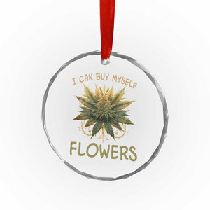 Funny Cannabis 420 Crystal Glass Ornament I Can Buy Myself Flowers Marijuana Smoking Weed TS02 Print Your Wear