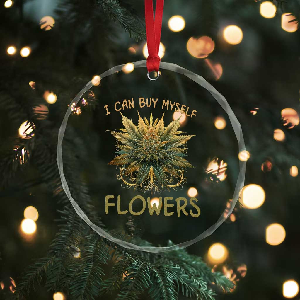 Funny Cannabis 420 Crystal Glass Ornament I Can Buy Myself Flowers Marijuana Smoking Weed TS02 Print Your Wear