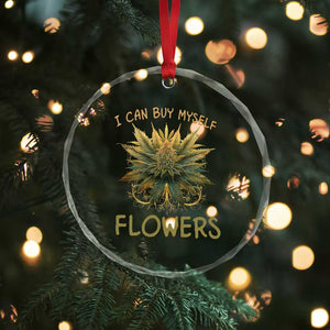 Funny Cannabis 420 Crystal Glass Ornament I Can Buy Myself Flowers Marijuana Smoking Weed TS02 Print Your Wear