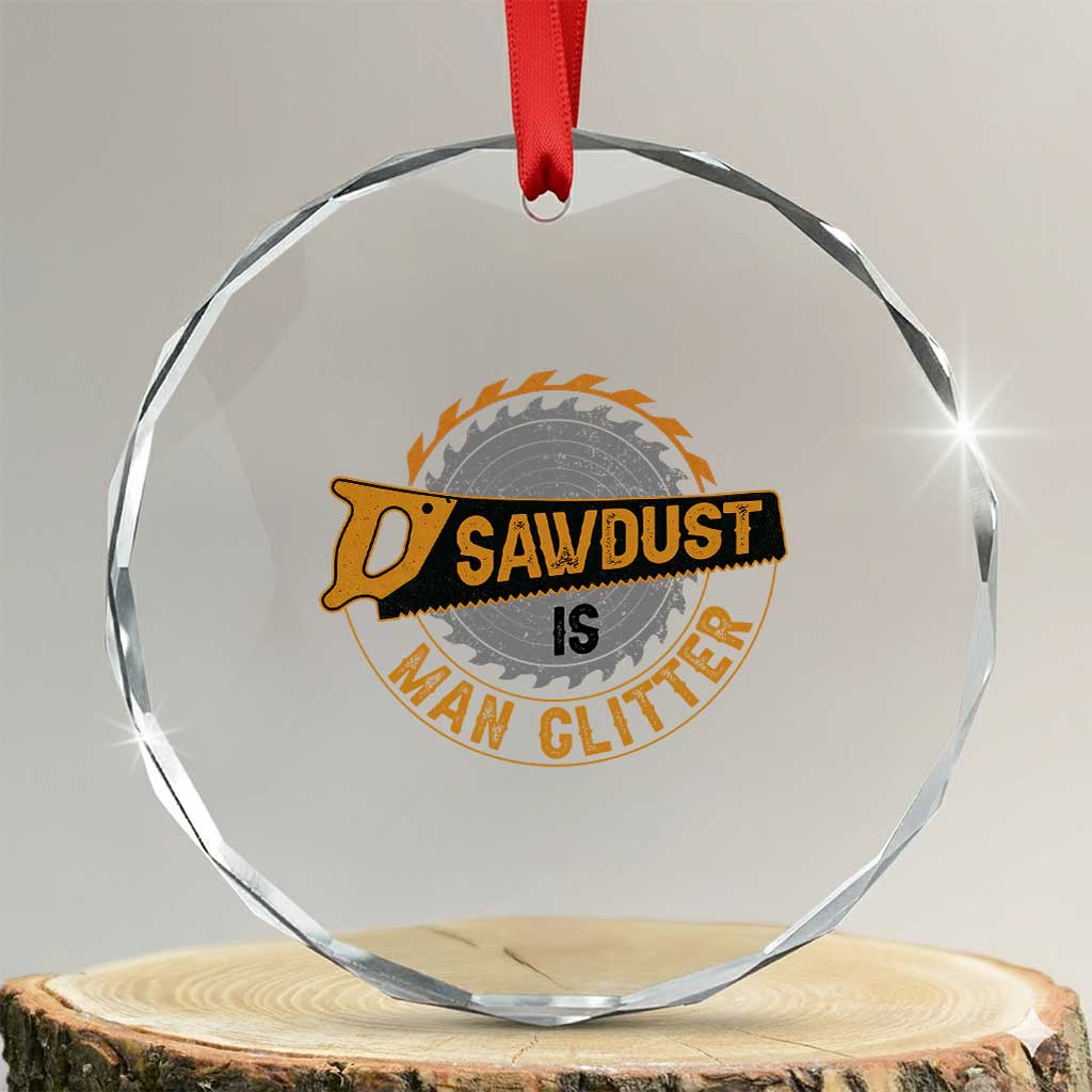 Funny Carpenter Woodworking Crystal Glass Ornament Sawdust is Man Glitter TS14 Transparent Glass 3'' Circle Print Your Wear