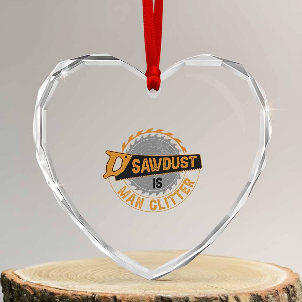 Funny Carpenter Woodworking Heart Crystal Glass Ornament Sawdust is Man Glitter TS14 Transparent Glass 3'' Heart Print Your Wear