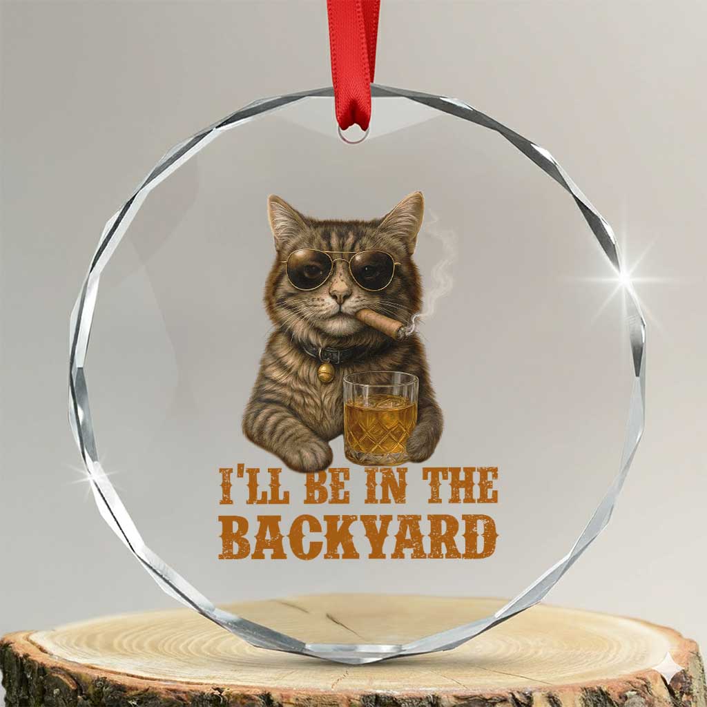 Funny Cat Bourbon Lover Crystal Glass Ornament I Will Be In The Backyard Cigar Meme TS12 Transparent Glass 3'' Circle Print Your Wear
