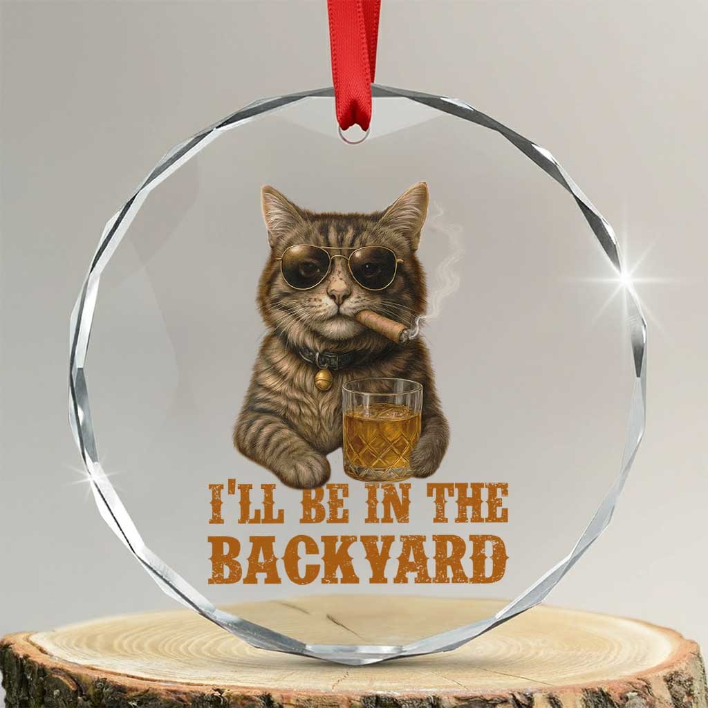 Funny Cat Bourbon Lover Crystal Glass Ornament I Will Be In The Backyard Cigar Meme TS12 Transparent Glass 3'' Circle Print Your Wear
