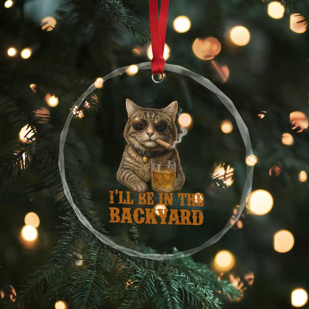 Funny Cat Bourbon Lover Crystal Glass Ornament I Will Be In The Backyard Cigar Meme TS12 Print Your Wear