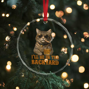 Funny Cat Bourbon Lover Crystal Glass Ornament I Will Be In The Backyard Cigar Meme TS12 Print Your Wear