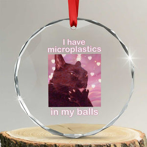 Funny Cat Meme Crystal Glass Ornament I Have Microplastics In My Balls Dank Meme TS10 Transparent Glass 3'' Circle Print Your Wear