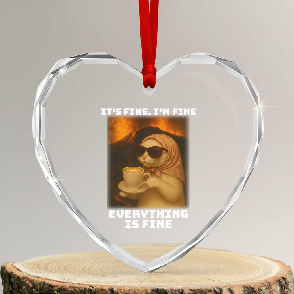 Funny Cat Meme Heart Crystal Glass Ornament It Is Fine I Am Fine Every Thing Is Fine TS14 Transparent Glass 3'' Heart Print Your Wear