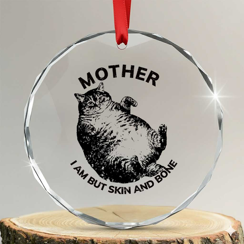 Funny Cat Mother I Am But Skin And Bone Crystal Glass Ornament TS11 Transparent Glass 3'' Circle Print Your Wear