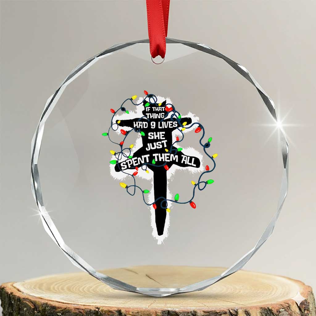 Funny Cat Xmas Crystal Glass Ornament Pussy-cat If That Thing Had Nine Lives She Just Spent Them All Meowy Catmas Gift TS10 Transparent Glass 3'' Circle Print Your Wear