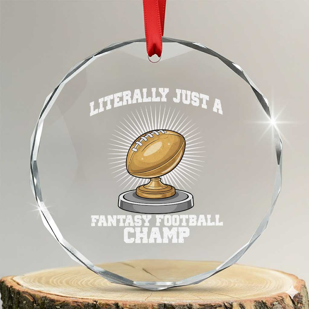 Funny Champ Champion Crystal Glass Ornament Literally Just A Fantasy Football Champ TS14 Transparent Glass 3'' Circle Print Your Wear