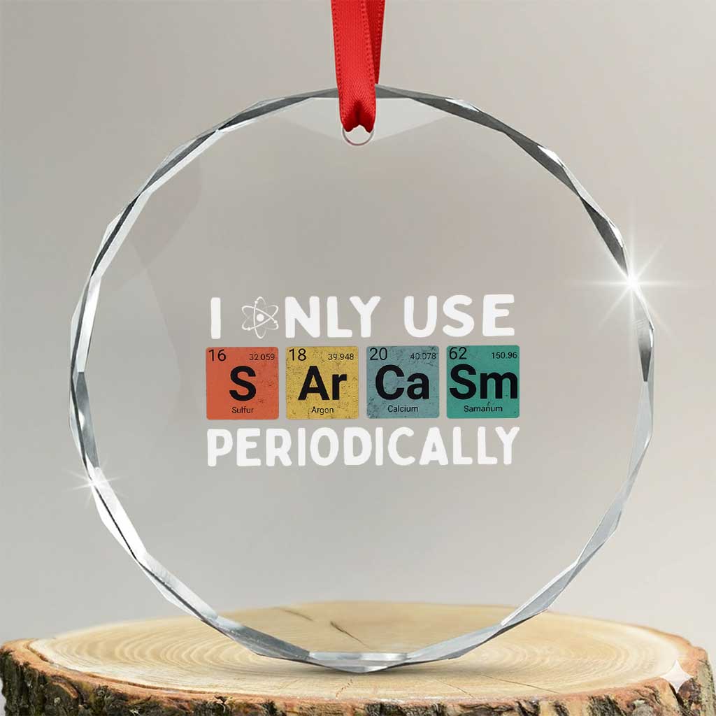 Funny Chemistry Sarcastic Crystal Glass Ornament I Only Use Sarcasm Periodically TS14 Transparent Glass 3'' Circle Print Your Wear