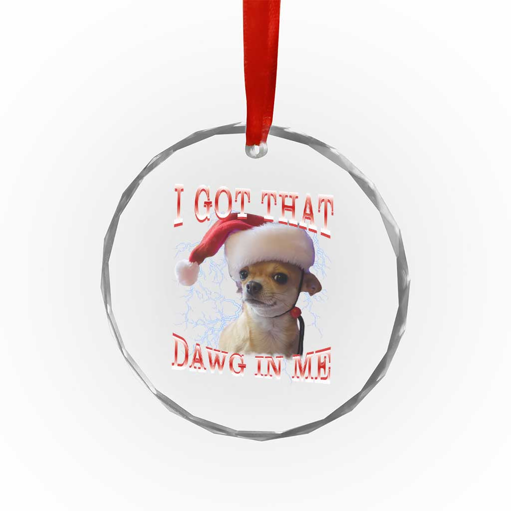 Funny Chihuahua Christmas Meme Crystal Glass Ornament I Got That Dawg In Me TS14 Print Your Wear