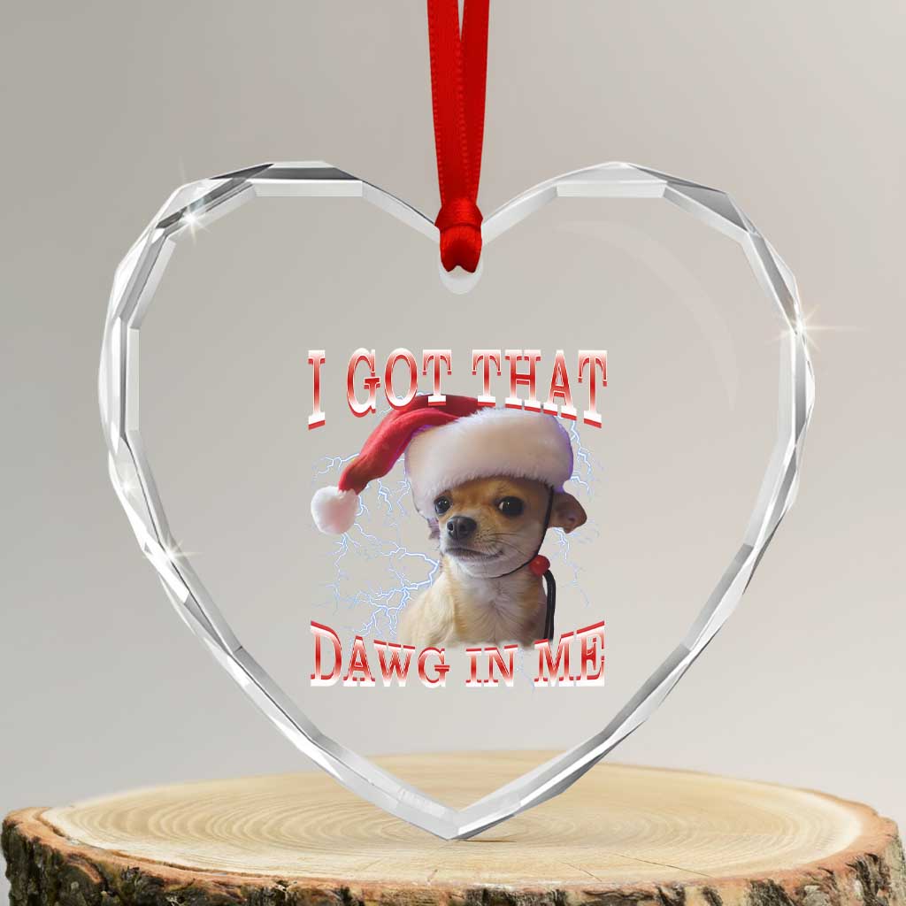 Funny Chihuahua Christmas Meme Heart Crystal Glass Ornament I Got That Dawg In Me TS14 Transparent Glass 3'' Heart Print Your Wear
