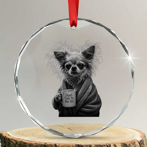 Funny Chihuahua Coffee Lover Crystal Glass Ornament Do Not Talk To Me Yet TS12 Transparent Glass 3'' Circle Print Your Wear