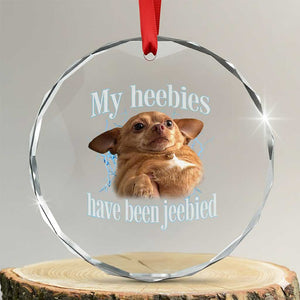 Funny Chihuahua Meme Crystal Glass Ornament My Heebies Have Been Jeebied Bootleg TS10 Transparent Glass 3'' Circle Print Your Wear