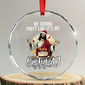 Funny Christian Christmas Birthday Crystal Glass Ornament We Gonna Party Like It Is My Birthday TS11 Transparent Glass 3'' Circle Print Your Wear