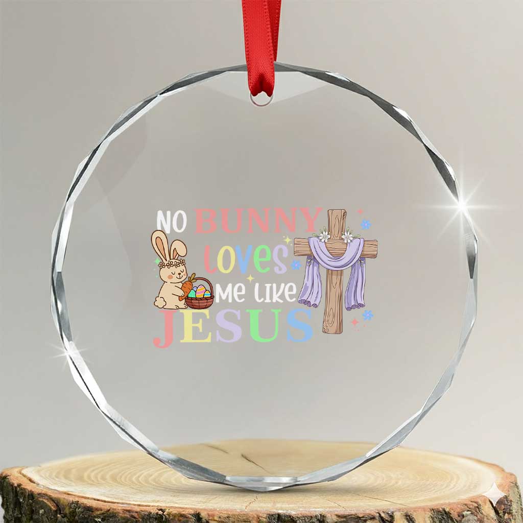 Funny Christian Easter Crystal Glass Ornament No Bunny Loves Me Like Jesus TS10 Transparent Glass 3'' Circle Print Your Wear