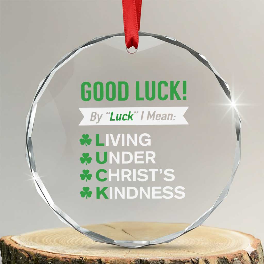 Funny Christian St Patrick's Day Crystal Glass Ornament Good Luck Mean Living Under Christ's Kindness TS11 Transparent Glass 3'' Circle Print Your Wear