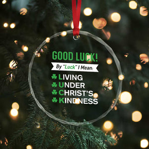 Funny Christian St Patrick's Day Crystal Glass Ornament Good Luck Mean Living Under Christ's Kindness TS11 Print Your Wear