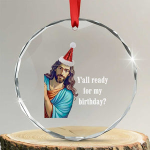 Funny Christian Xmas Crystal Glass Ornament Y'all Ready For My Birthday Religious Jesus TS11 Transparent Glass 3'' Circle Print Your Wear