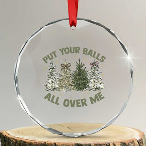 Funny Christmas Adult Humor Crystal Glass Ornament Put Your Balls All Over Me Xmas Dirty Joke TS11 Transparent Glass 3'' Circle Print Your Wear