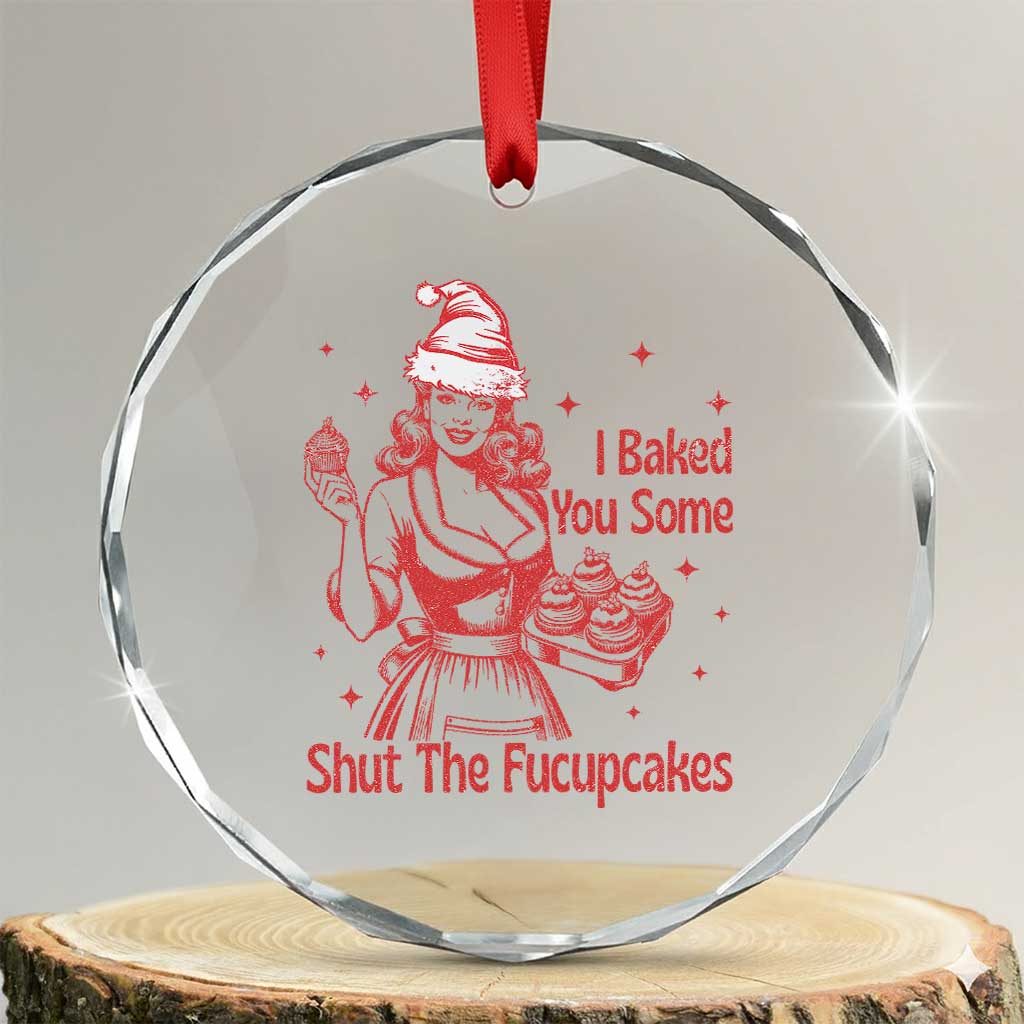 Funny Christmas Baking Crystal Glass Ornament I Baked You Some Shut The Fucupcakes Vintage Santa Hat TS11 Transparent Glass 3'' Circle Print Your Wear