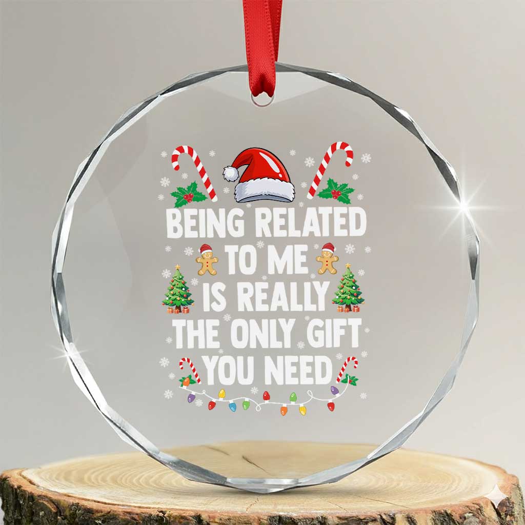 Funny Christmas Being Related To Me is Really The Only Gift You Need Crystal Glass Ornament TS11 Transparent Glass 3'' Circle Print Your Wear