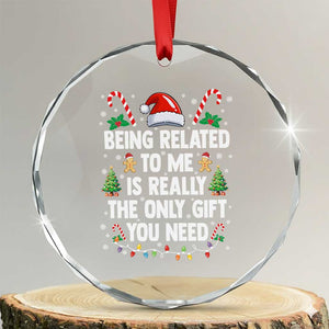 Funny Christmas Being Related To Me is Really The Only Gift You Need Crystal Glass Ornament TS11 Transparent Glass 3'' Circle Print Your Wear