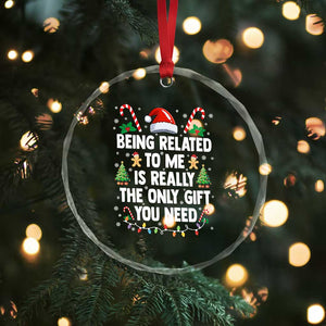 Funny Christmas Being Related To Me is Really The Only Gift You Need Crystal Glass Ornament TS11 Print Your Wear