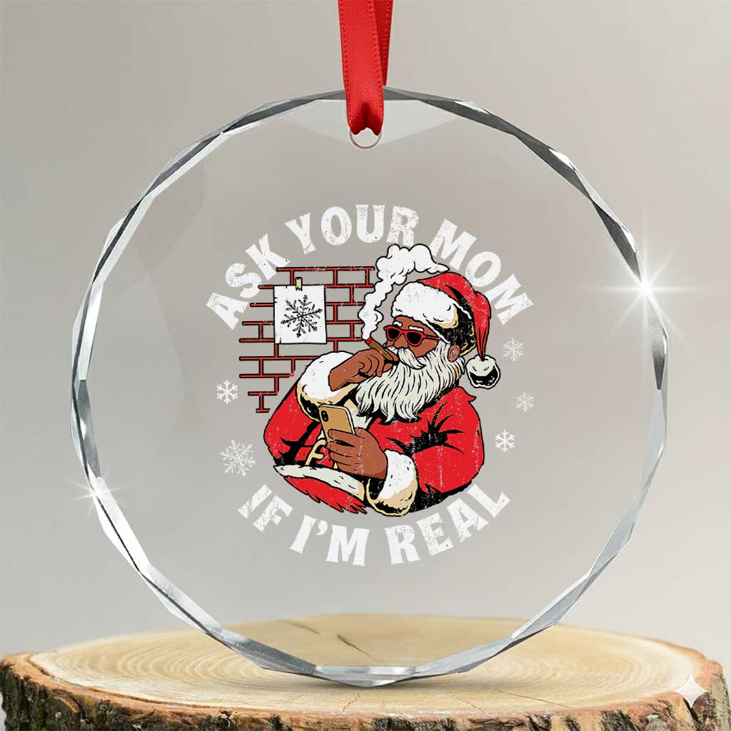 Funny Christmas Black Santa Ask Your Mom If I Am Real Crystal Glass Ornament Dirty Xmas Santa Mom TS11 Transparent Glass 3'' Circle Print Your Wear